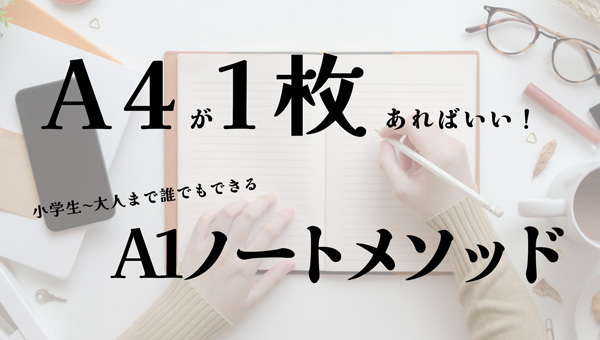 子ども〜大人まで！もやもやがなくなる!!「A1ノートメソッド」